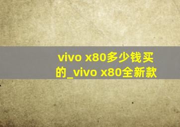 vivo x80多少钱买的_vivo x80全新款